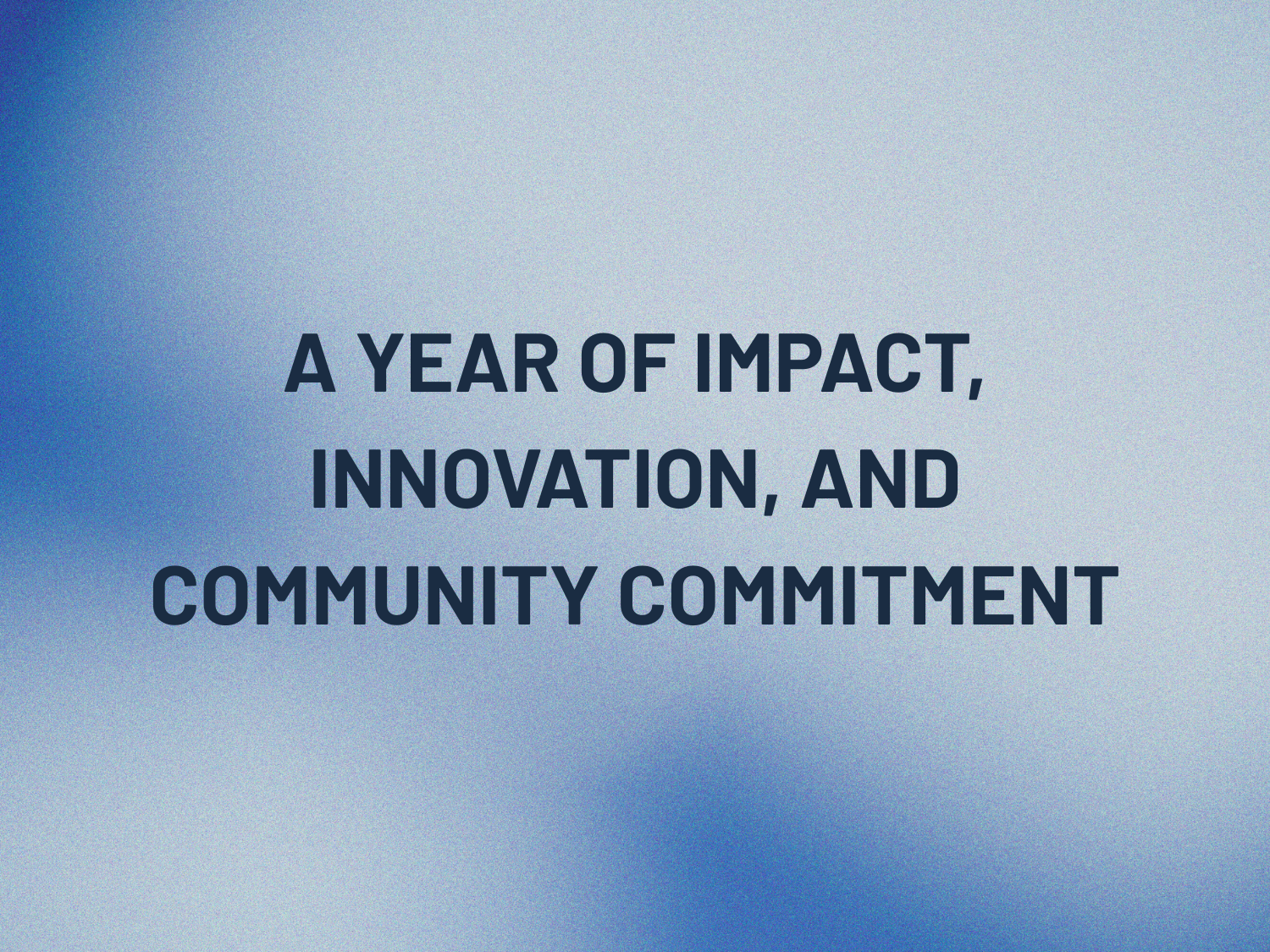 A year of impact innovation and community commitment